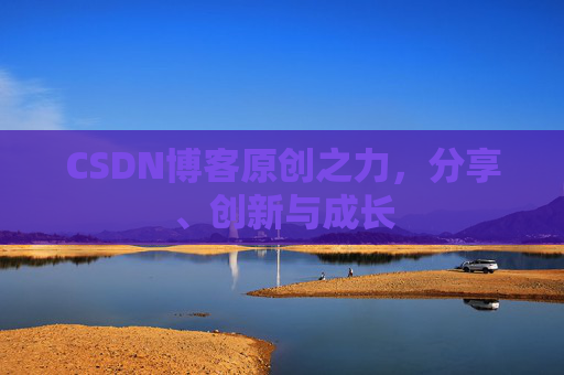 CSDN博客原创之力，分享、创新与成长